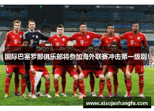 国际巴塞罗那俱乐部将参加海外联赛冲击第一级别！