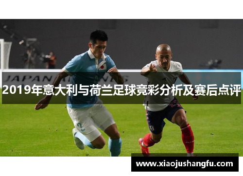 2019年意大利与荷兰足球竞彩分析及赛后点评