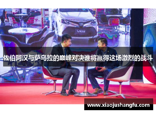 佐伯阿汉与萨乌拉的巅峰对决谁将赢得这场激烈的战斗